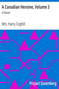 A Canadian Heroine, Volume 3 by Mrs. Harry Coghill