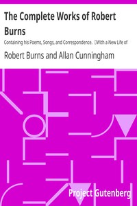 The Complete Works of Robert Burns: Containing his Poems, Songs, and