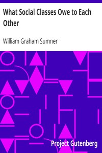 What Social Classes Owe to Each Other by William Graham Sumner