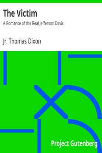 The Victim: A Romance of the Real Jefferson Davis by Jr. Thomas Dixon