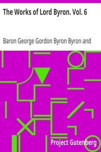 The Works of Lord Byron. Vol. 6 by Baron George Gordon Byron Byron