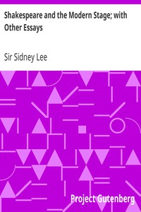 Shakespeare and the Modern Stage; with Other Essays by Sir Sidney Lee