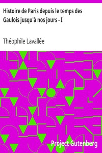 Histoire de Paris depuis le temps des Gaulois jusqu'à nos jours - I by Lavallée