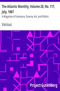 The Atlantic Monthly, Volume 20, No. 117, July, 1867 by Various