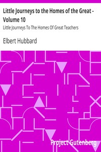 Little Journeys to the Homes of the Great - Volume 10 by Elbert Hubbard