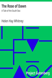 The Rose of Dawn: A Tale of the South Sea by Helen Hay Whitney