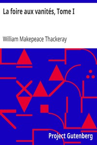 La foire aux vanités, Tome I by William Makepeace Thackeray