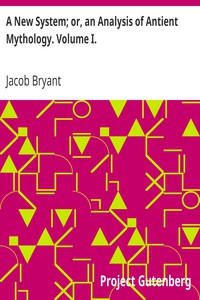 A New System; or, an Analysis of Antient Mythology. Volume I. by Jacob Bryant