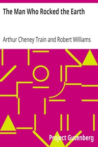 The Man Who Rocked the Earth by Arthur Cheney Train and Robert Williams Wood