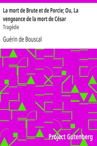 La mort de Brute et de Porcie; Ou, La vengeance de la mort de César: Tragédie