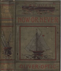 Now or Never; Or, The Adventures of Bobby Bright by Oliver Optic