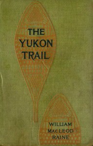 The Yukon Trail: A Tale of the North by William MacLeod Raine