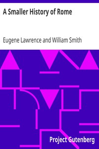 A Smaller History of Rome by Eugene Lawrence and William Smith