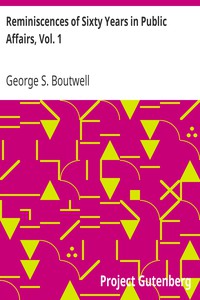 Reminiscences of Sixty Years in Public Affairs, Vol. 1 by George S. Boutwell