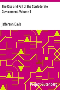 The Rise and Fall of the Confederate Government, Volume 1 by Jefferson Davis