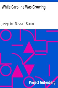 While Caroline Was Growing by Josephine Daskam Bacon
