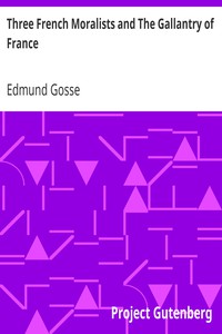 Three French Moralists and The Gallantry of France by Edmund Gosse