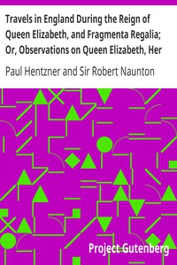 Travels in England During the Reign of Queen Elizabeth, and Fragmenta Regalia;