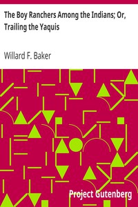 The Boy Ranchers Among the Indians; Or, Trailing the Yaquis by Willard F. Baker