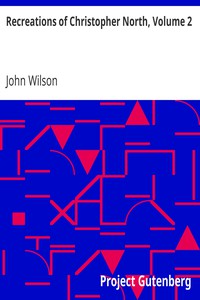 Recreations of Christopher North, Volume 2 by John Wilson