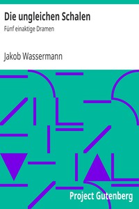 Die ungleichen Schalen: Fünf einaktige Dramen by Jakob Wassermann