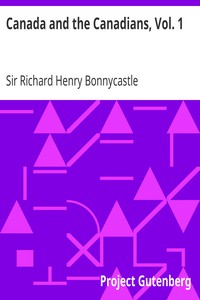 Canada and the Canadians, Vol. 1 by Sir Richard Henry Bonnycastle