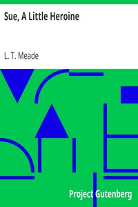 Sue, A Little Heroine by L. T. Meade