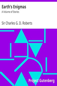 Earth's Enigmas: A Volume of Stories by Sir Charles G. D. Roberts