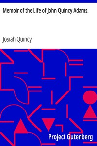 Memoir of the Life of John Quincy Adams. by Josiah Quincy