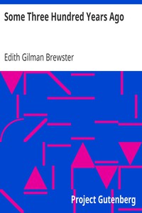 Some Three Hundred Years Ago by Edith Gilman Brewster