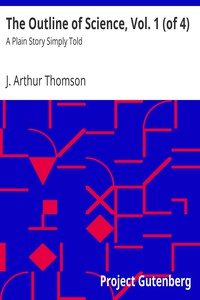 The Outline of Science, Vol. 1 (of 4) by J. Arthur Thomson