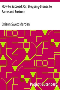 How to Succeed; Or, Stepping-Stones to Fame and Fortune by Orison Swett Marden