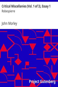 Critical Miscellanies (Vol. 1 of 3), Essay 1: Robespierre by John Morley