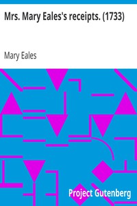 Mrs. Mary Eales's receipts. (1733) by Mary Eales