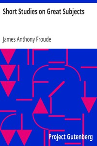 Short Studies on Great Subjects by James Anthony Froude