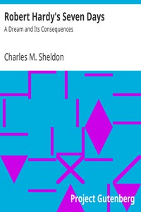 Robert Hardy's Seven Days: A Dream and Its Consequences by Charles M. Sheldon