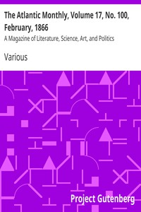 The Atlantic Monthly, Volume 17, No. 100, February, 1866 by Various