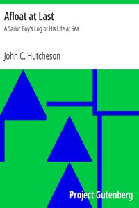 Afloat at Last: A Sailor Boy's Log of His Life at Sea by John C. Hutcheson