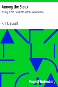 Among the Sioux: A Story of the Twin Cities and the Two Dakotas by R. J. Creswell