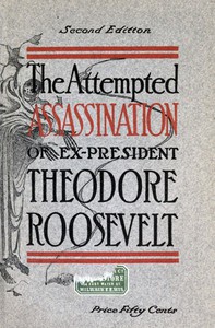 The Attempted Assassination of ex-President Theodore Roosevelt by Bloodgood et al.