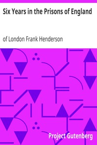 Six Years in the Prisons of England by of London Frank Henderson