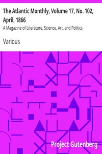 The Atlantic Monthly, Volume 17, No. 102, April, 1866 by Various