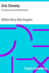 Dick Cheveley: His Adventures and Misadventures by William Henry Giles Kingston