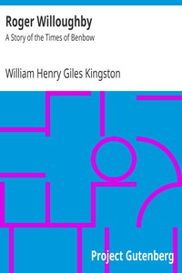 Roger Willoughby: A Story of the Times of Benbow by William Henry Giles Kingston