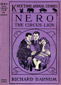 Nero, the Circus Lion: His Many Adventures by Richard Barnum