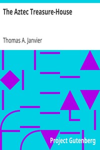 The Aztec Treasure-House by Thomas A. Janvier