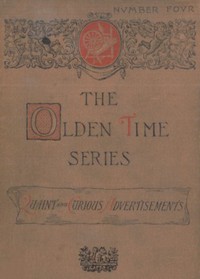 The Olden Time Series, Vol. 4: Quaint and Curious Advertisements by Henry M. Brooks