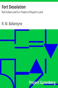 Fort Desolation: Red Indians and Fur Traders of Rupert's Land by R. M. Ballantyne