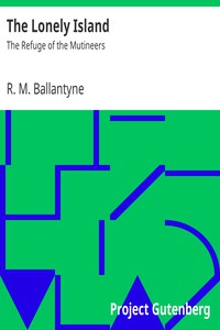 The Lonely Island: The Refuge of the Mutineers by R. M. Ballantyne