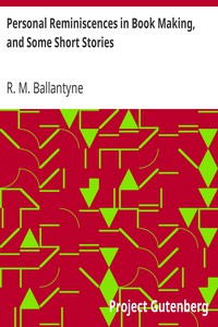 Personal Reminiscences in Book Making, and Some Short Stories by R. M. Ballantyne